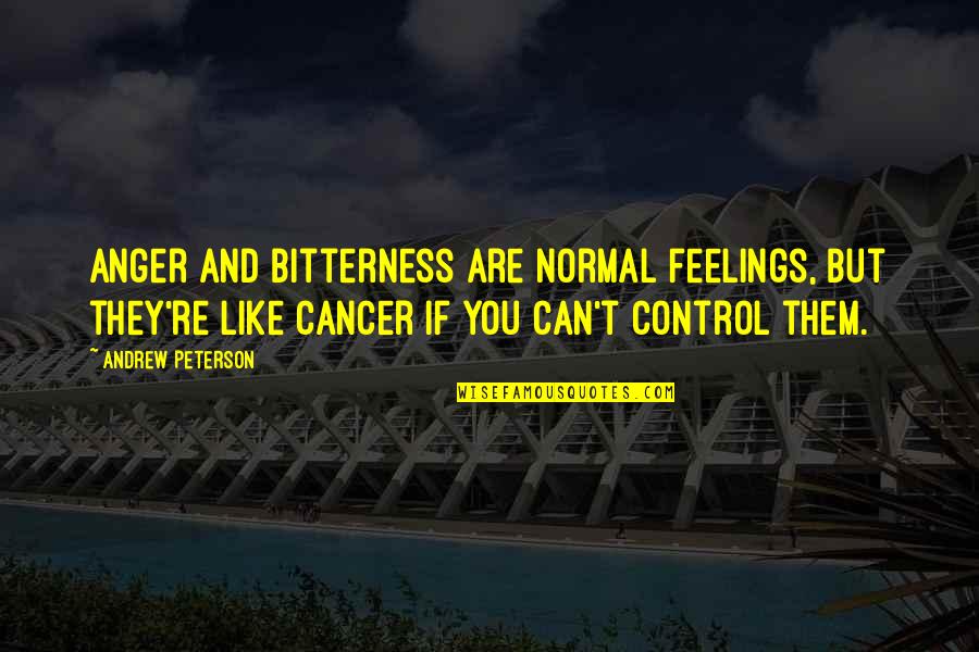 Cancer Quotes By Andrew Peterson: Anger and bitterness are normal feelings, but they're