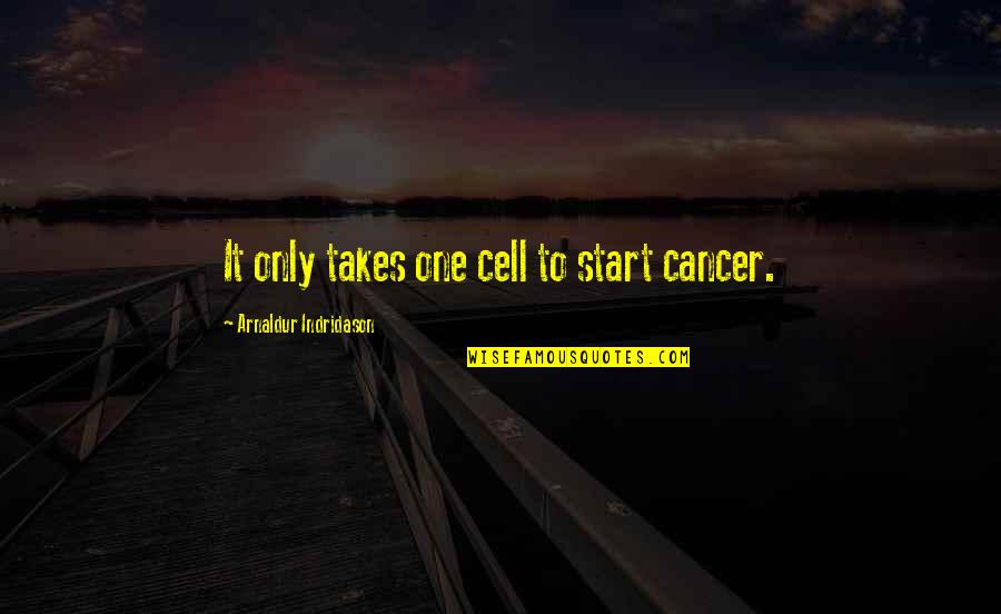 Cancer Quotes By Arnaldur Indridason: It only takes one cell to start cancer.