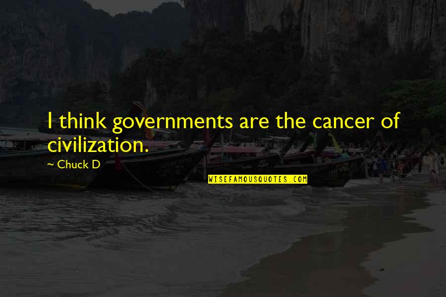Cancer Quotes By Chuck D: I think governments are the cancer of civilization.