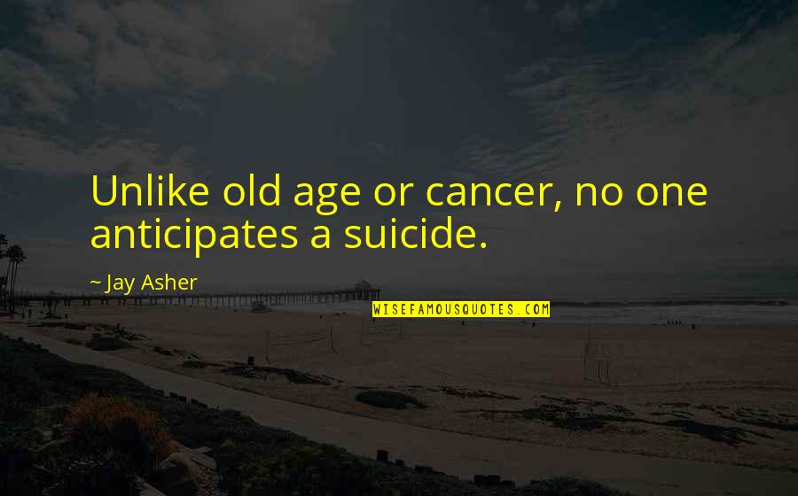 Cancer Quotes By Jay Asher: Unlike old age or cancer, no one anticipates