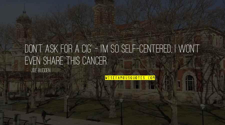 Cancer Quotes By Joe Budden: Don't ask for a cig' - I'm so