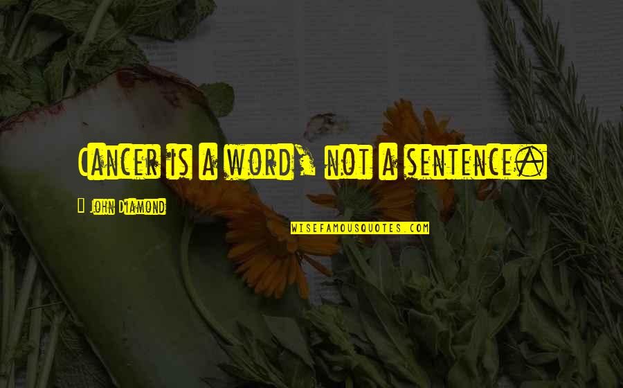 Cancer Quotes By John Diamond: Cancer is a word, not a sentence.