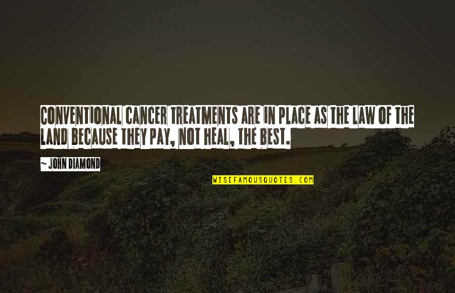 Cancer Quotes By John Diamond: Conventional cancer treatments are in place as the