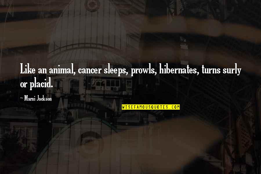 Cancer Quotes By Marni Jackson: Like an animal, cancer sleeps, prowls, hibernates, turns