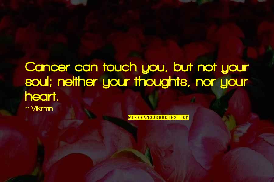 Cancer Quotes By Vikrmn: Cancer can touch you, but not your soul;