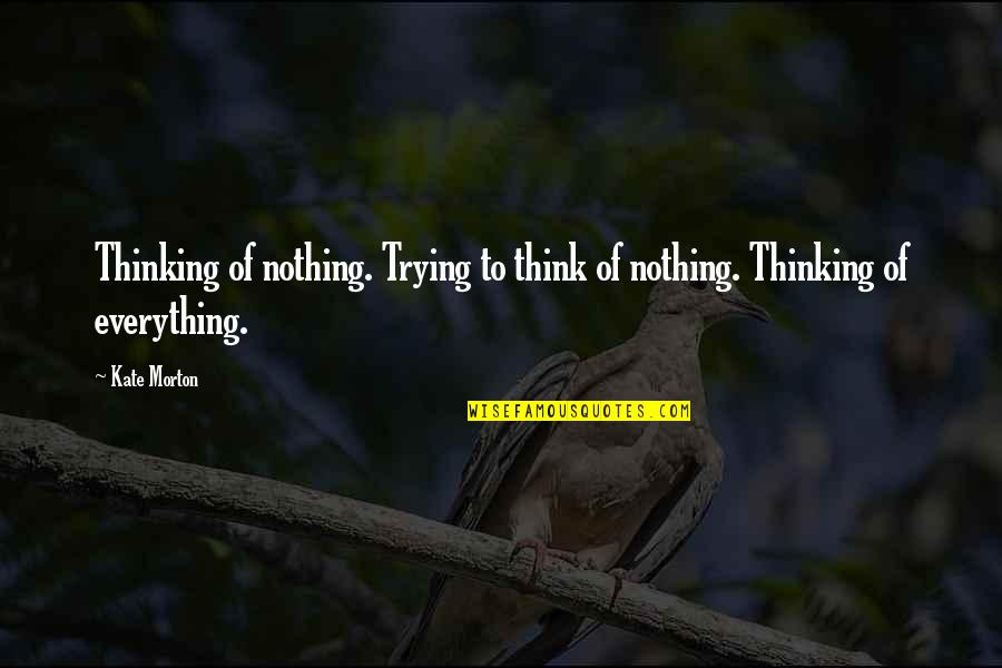 Cancer Recurrence Quotes By Kate Morton: Thinking of nothing. Trying to think of nothing.