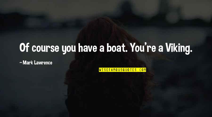 Cancer Relapse Quotes By Mark Lawrence: Of course you have a boat. You're a