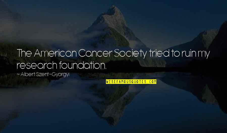 Cancer Research Quotes By Albert Szent-Gyorgyi: The American Cancer Society tried to ruin my