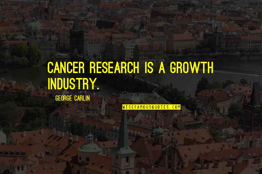 Cancer Research Quotes By George Carlin: Cancer research is a growth industry.