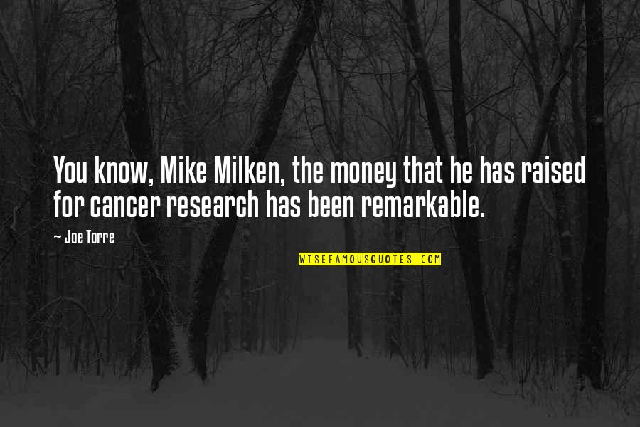 Cancer Research Quotes By Joe Torre: You know, Mike Milken, the money that he