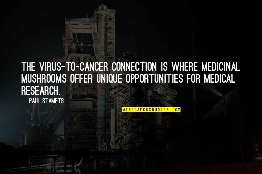 Cancer Research Quotes By Paul Stamets: The virus-to-cancer connection is where medicinal mushrooms offer