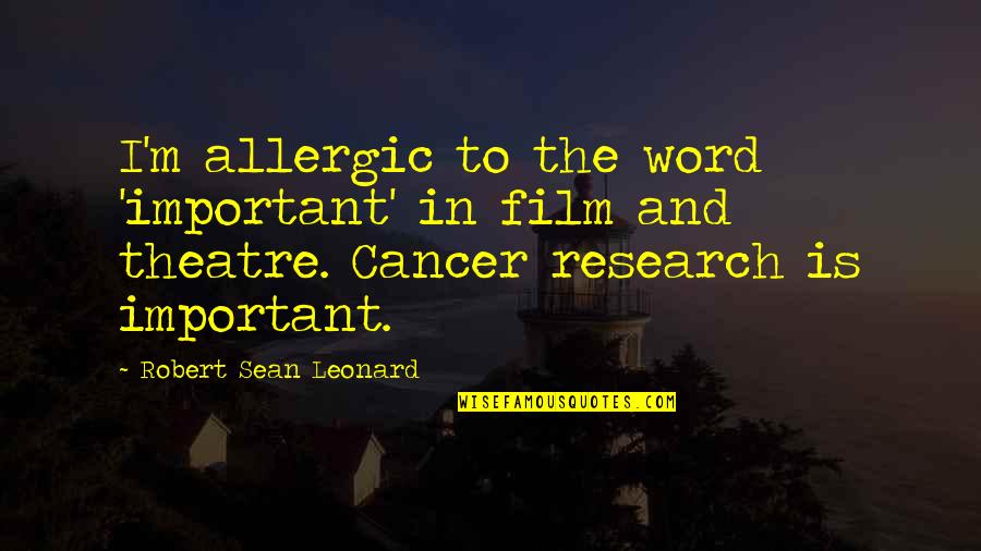 Cancer Research Quotes By Robert Sean Leonard: I'm allergic to the word 'important' in film