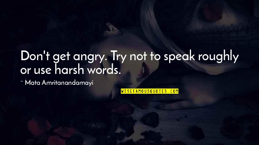 Cancer Sufferers Quotes By Mata Amritanandamayi: Don't get angry. Try not to speak roughly