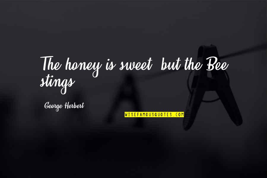 Cancer Support Quotes By George Herbert: The honey is sweet, but the Bee stings.
