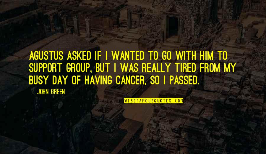 Cancer Support Quotes By John Green: Agustus asked if I wanted to go with