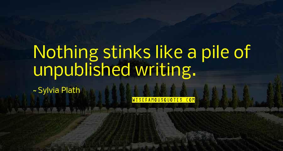 Cancer Support Quotes By Sylvia Plath: Nothing stinks like a pile of unpublished writing.