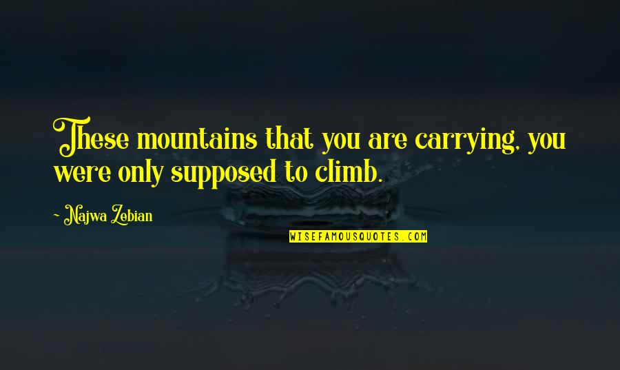 Cancer Tfios Quotes By Najwa Zebian: These mountains that you are carrying, you were