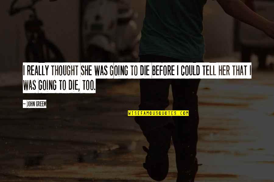 Cancer The Fault In Our Stars Quotes By John Greem: I really thought she was going to die Cancer The Fault In Our Stars Quotes By John Greem: I really thought she was going to die