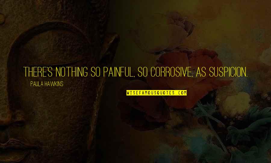 Cancer Thoughts And Prayers Quotes By Paula Hawkins: There's nothing so painful, so corrosive, as suspicion. Cancer Thoughts And Prayers Quotes By Paula Hawkins: There's nothing so painful, so corrosive, as suspicion.