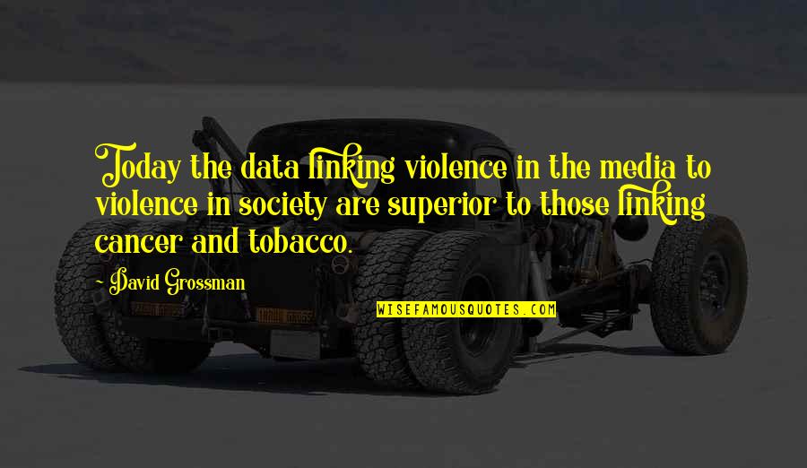 Cancer Today Quotes By David Grossman: Today the data linking violence in the media