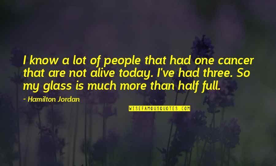 Cancer Today Quotes By Hamilton Jordan: I know a lot of people that had
