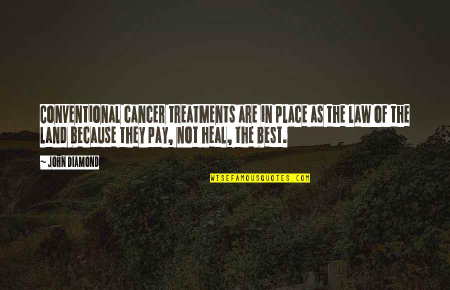 Cancer Treatments Quotes By John Diamond: Conventional cancer treatments are in place as the