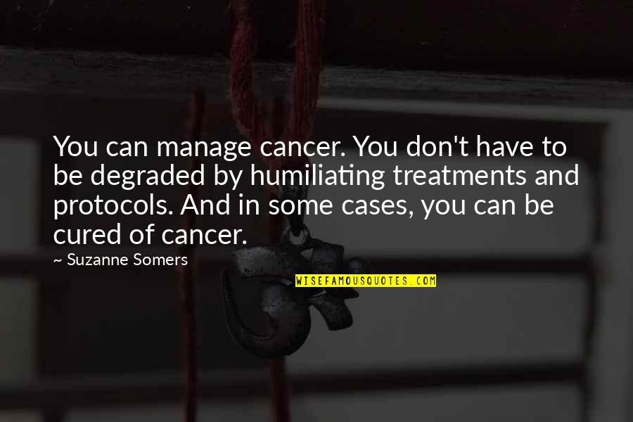 Cancer Treatments Quotes By Suzanne Somers: You can manage cancer. You don't have to