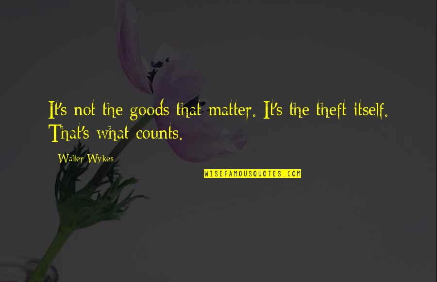 Cancer Walk Quotes By Walter Wykes: It's not the goods that matter. It's the