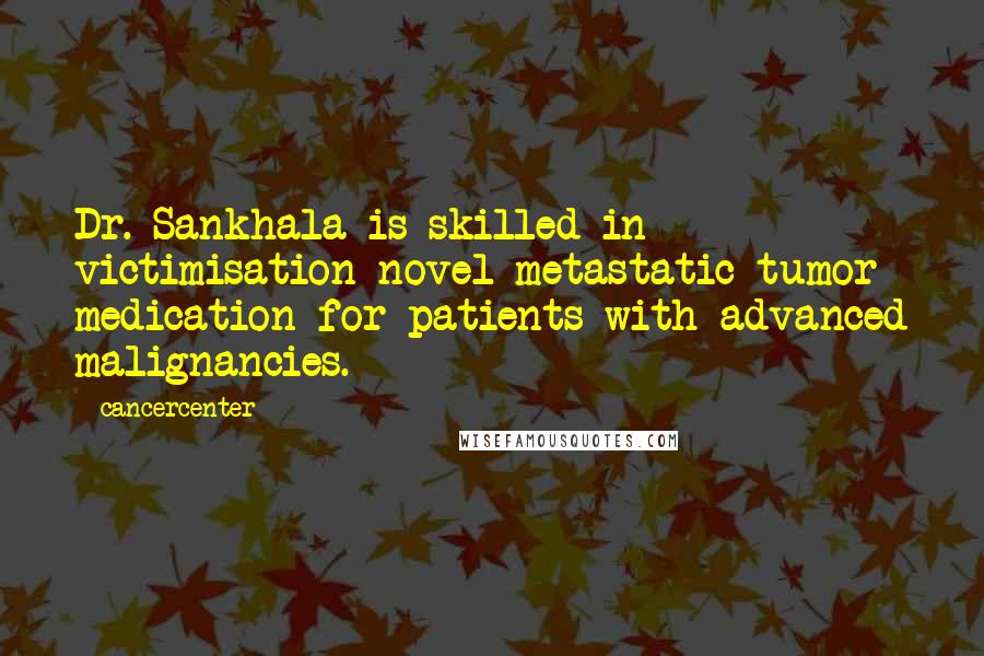 Cancercenter quotes: Dr. Sankhala is skilled in victimisation novel metastatic tumor medication for patients with advanced malignancies.