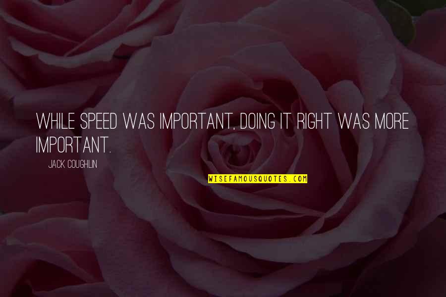 Cancerian Quotes By Jack Coughlin: While speed was important, doing it right was