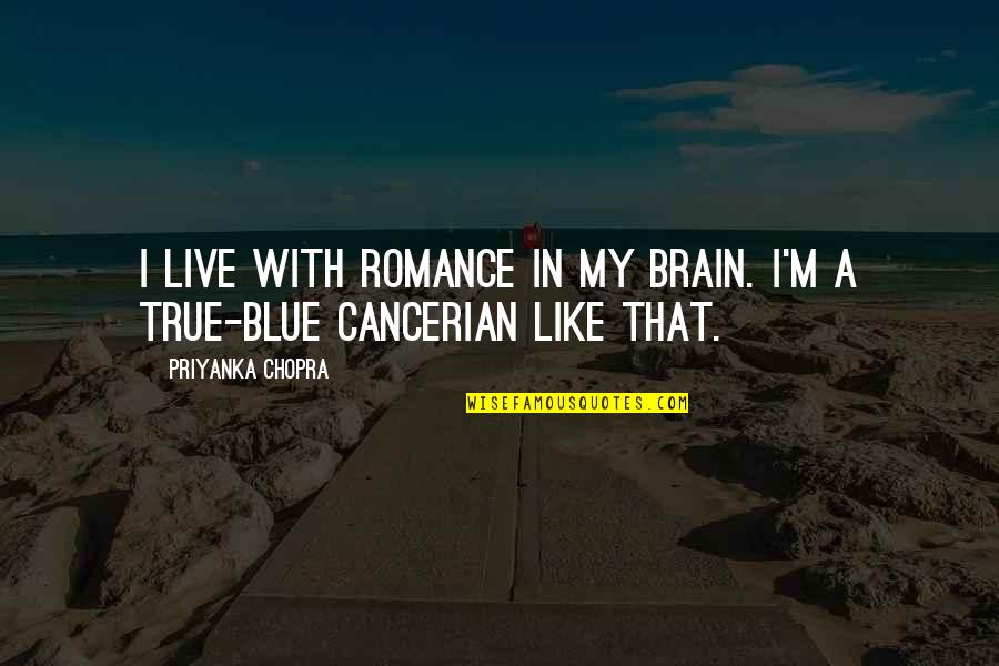 Cancerian Quotes By Priyanka Chopra: I live with romance in my brain. I'm