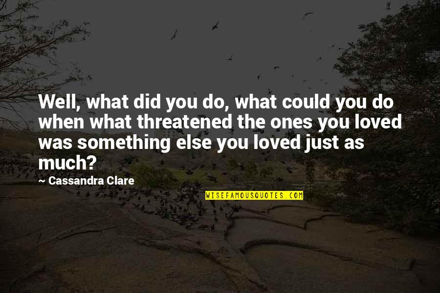 Cancerland Fashion Quotes By Cassandra Clare: Well, what did you do, what could you