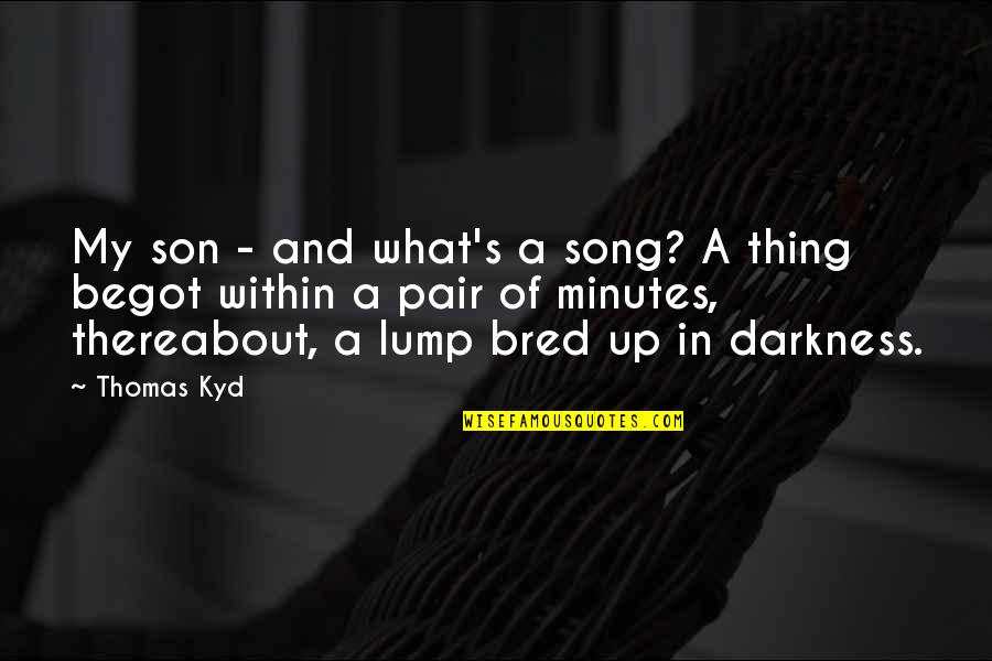 Cancerous Lymph Quotes By Thomas Kyd: My son - and what's a song? A