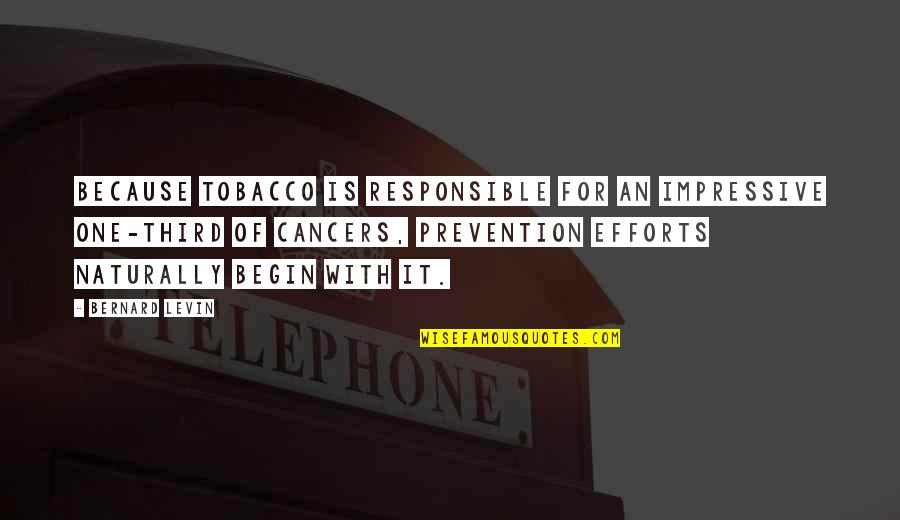 Cancers Quotes By Bernard Levin: Because tobacco is responsible for an impressive one-third