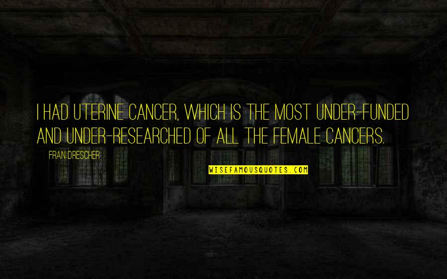 Cancers Quotes By Fran Drescher: I had uterine cancer, which is the most