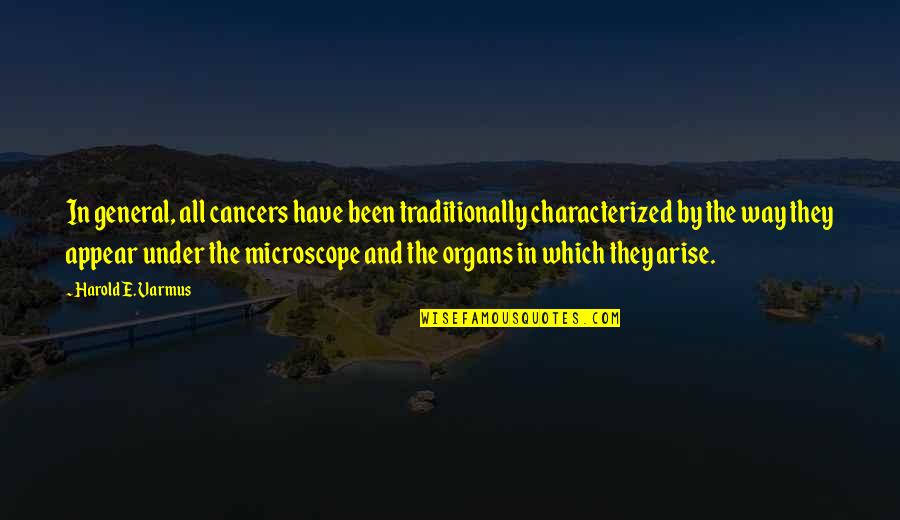 Cancers Quotes By Harold E. Varmus: In general, all cancers have been traditionally characterized