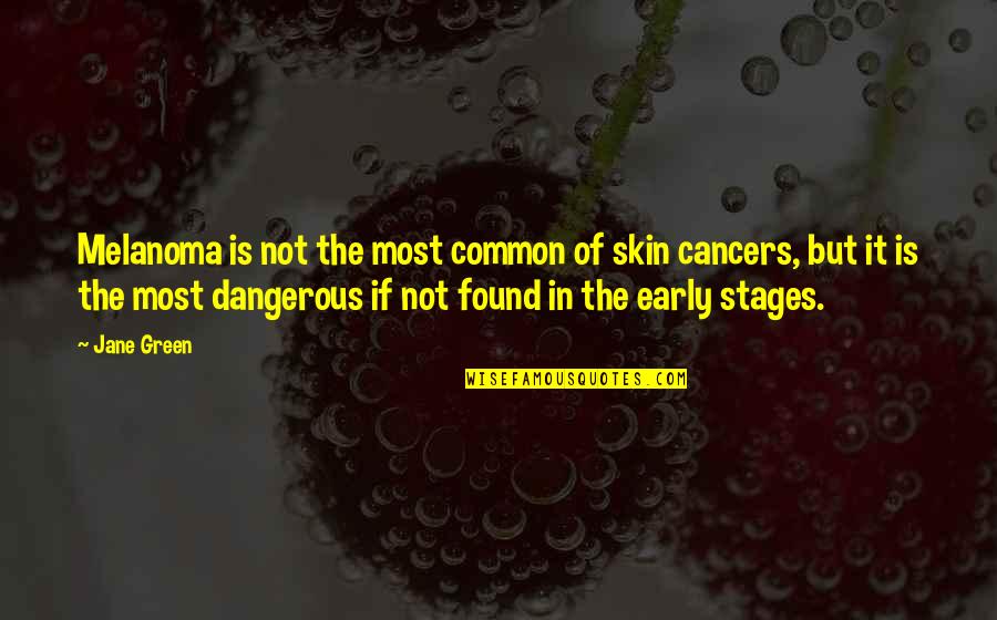 Cancers Quotes By Jane Green: Melanoma is not the most common of skin