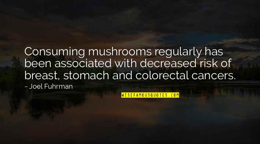 Cancers Quotes By Joel Fuhrman: Consuming mushrooms regularly has been associated with decreased