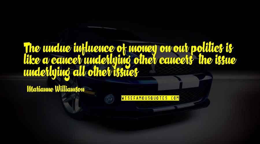 Cancers Quotes By Marianne Williamson: The undue influence of money on our politics