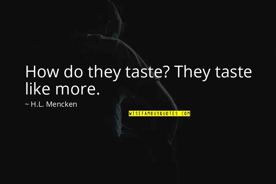 Cancervania Quotes By H.L. Mencken: How do they taste? They taste like more.