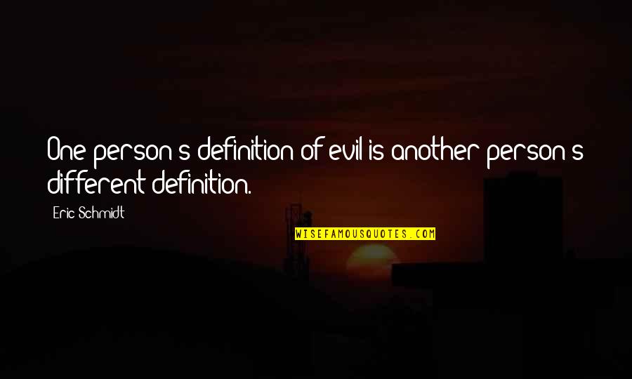 Canche Mayans Quotes By Eric Schmidt: One person's definition of evil is another person's