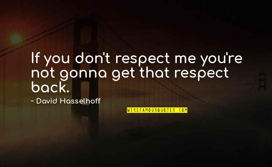 Canchis Canchis Quotes By David Hasselhoff: If you don't respect me you're not gonna Canchis Canchis Quotes By David Hasselhoff: If you don't respect me you're not gonna