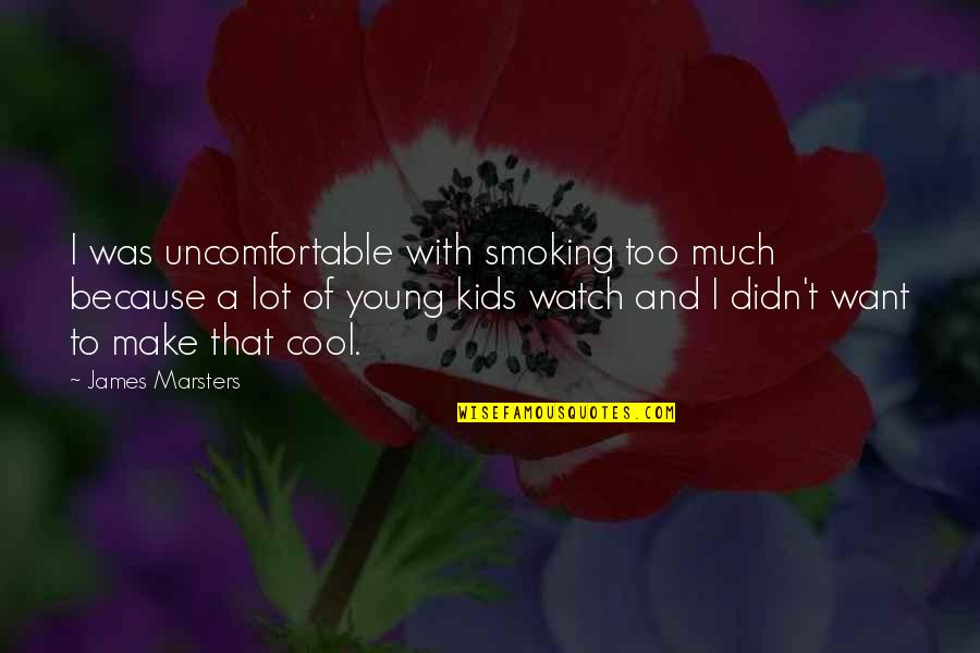 Canchis Canchis Quotes By James Marsters: I was uncomfortable with smoking too much because Canchis Canchis Quotes By James Marsters: I was uncomfortable with smoking too much because