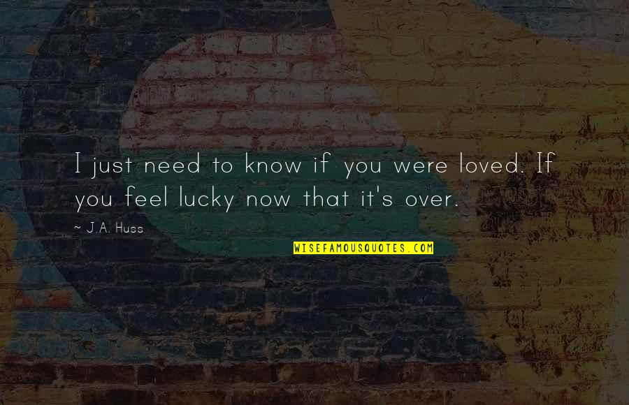 Canchis Danza Quotes By J.A. Huss: I just need to know if you were