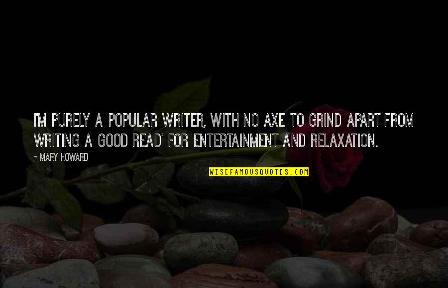 Canchis Danza Quotes By Mary Howard: I'm purely a popular writer, with no axe Canchis Danza Quotes By Mary Howard: I'm purely a popular writer, with no axe