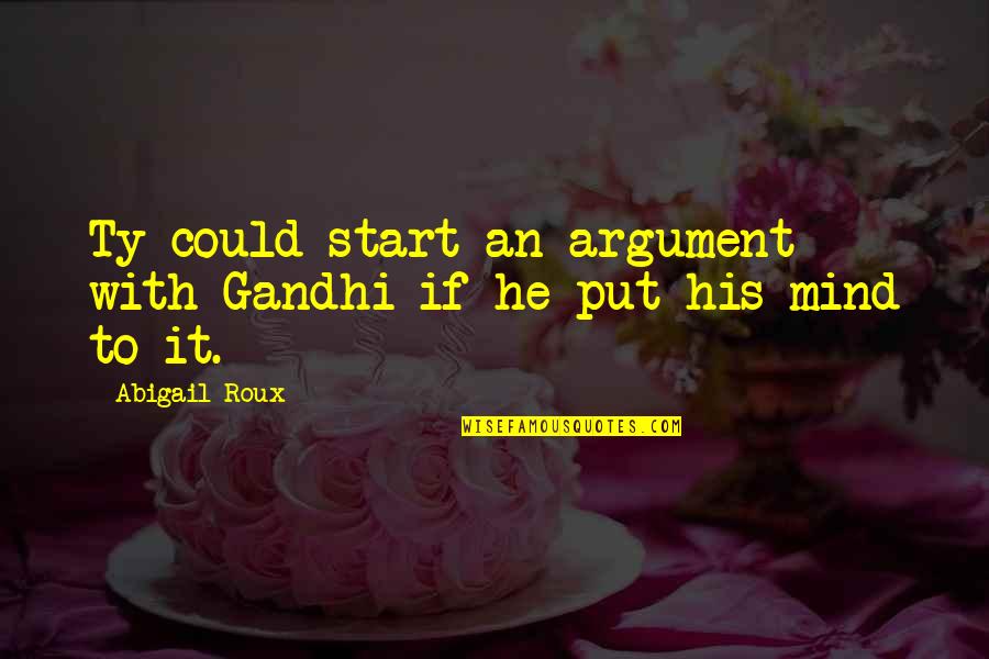 Canchis Plaza Quotes By Abigail Roux: Ty could start an argument with Gandhi if