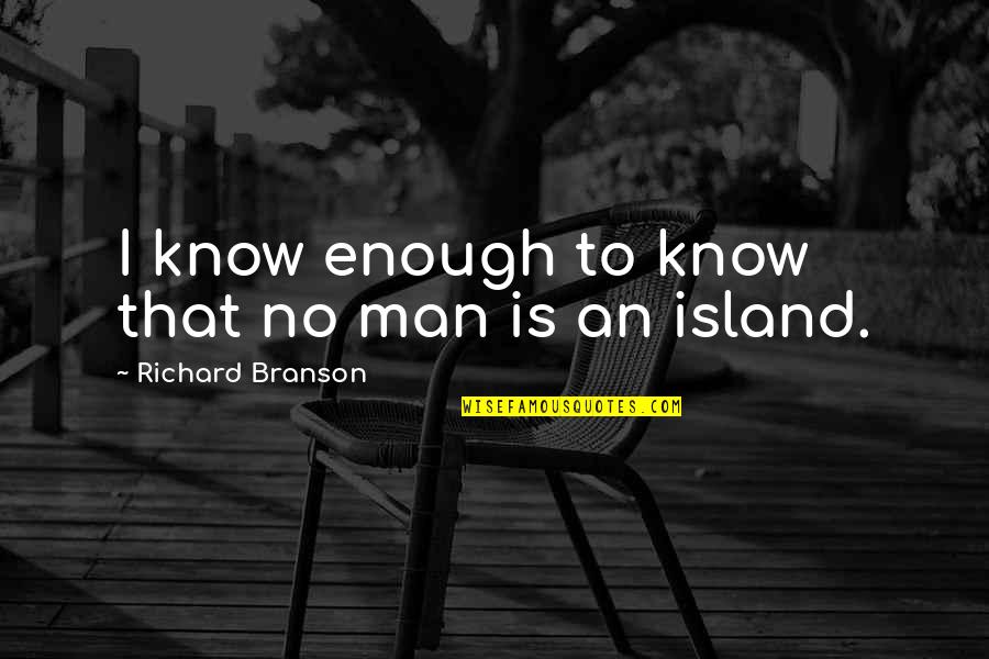 Canchis Plaza Quotes By Richard Branson: I know enough to know that no man
