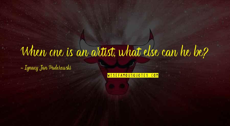 Canchis Quotes By Ignacy Jan Paderewski: When one is an artist, what else can