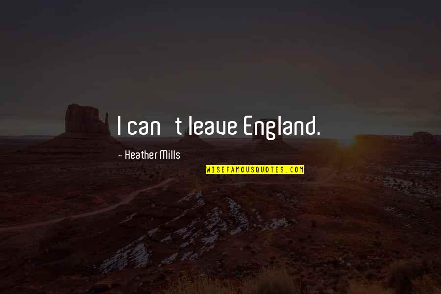 Canchola Consulting Quotes By Heather Mills: I can't leave England.