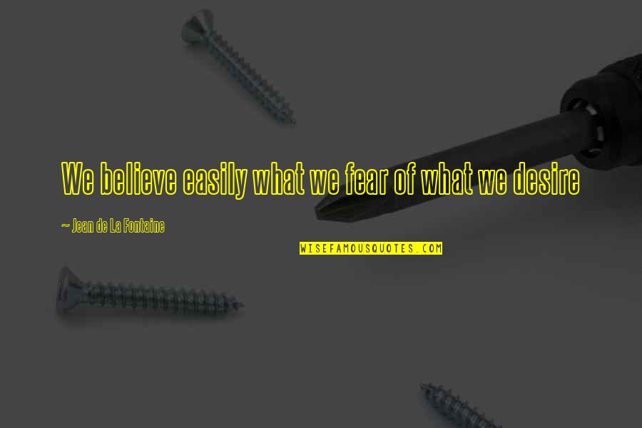 Canchola Gerardo Quotes By Jean De La Fontaine: We believe easily what we fear of what